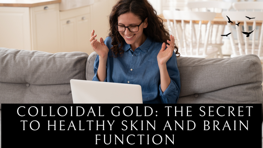 Colloidal Gold: The Secret to Healthy Skin and Brain Function