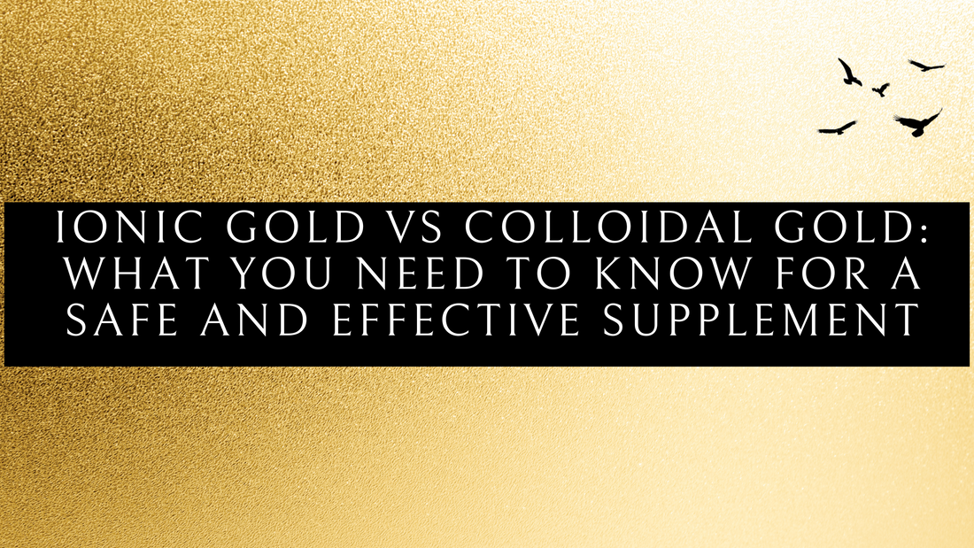 Ionic Gold vs Colloidal Gold: What You Need to Know for a Safe and Effective Supplement