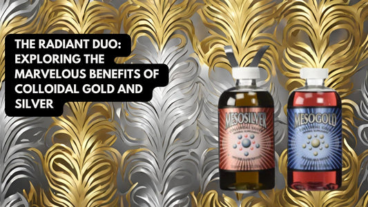 The Radiant Duo: Exploring the Marvelous Benefits of Colloidal Gold and Silver