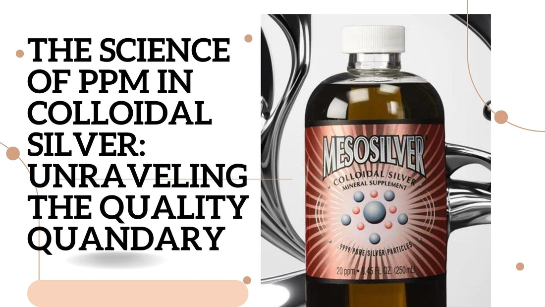 The Science of PPM in Colloidal Silver: Unraveling the Quality Quandary